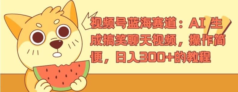 视频号蓝海赛道：AI 生成搞笑聊天视频，操作简便，日入300+的教程【揭秘】-轻创淘金网