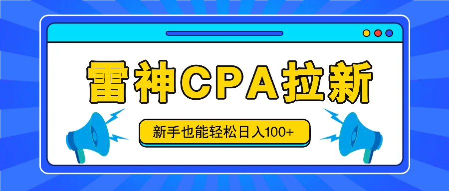 雷神拉新活动项目，操作简单，新手也能轻松日入100+【视频教程+后台开通】-轻创淘金网