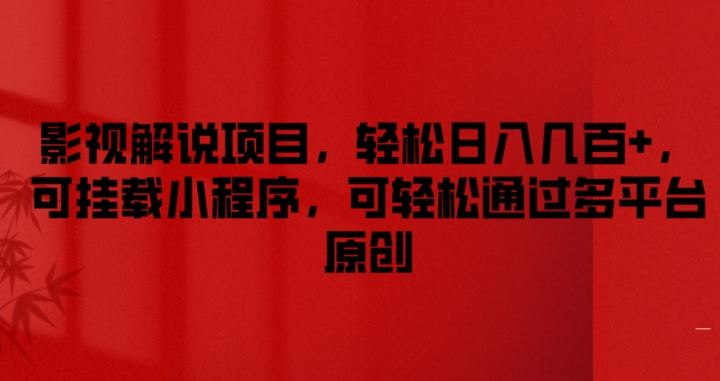 影视解说项目，轻松日入几百+，可挂载小程序，可轻松通过多平台原创【揭秘】-轻创淘金网