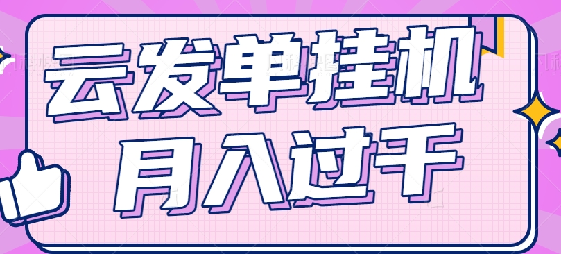 云发单挂机赚钱项目，零成本零门槛，新手躺平也能月入过千！-轻创淘金网