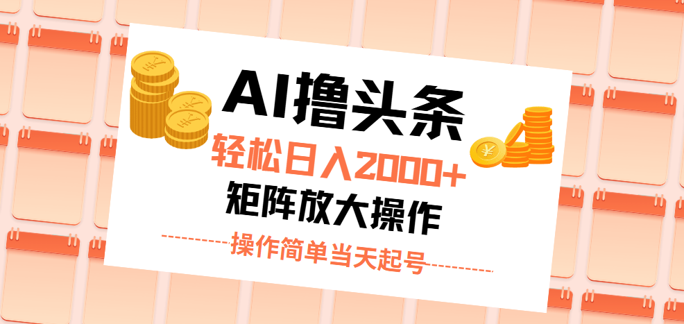 （11697期）AI撸头条，轻松日入2000+无脑操作，当天起号，第二天见收益。-轻创淘金网