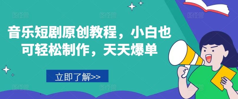 音乐短剧原创教程，小白也可轻松制作，天天爆单-轻创淘金网