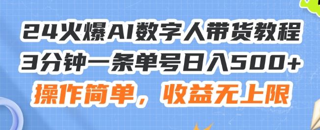 24火爆AI数字人带货教程，3分钟一条单号日入500+，操作简单，收益无上限【揭秘】-轻创淘金网