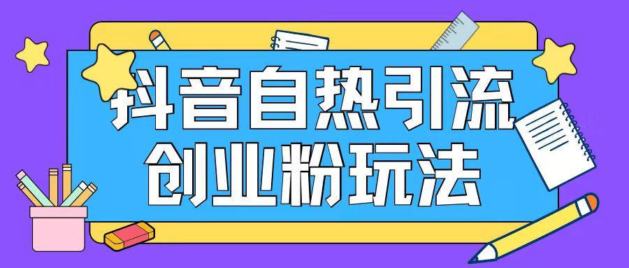 抖音引流创业粉自热玩法日引200+精准粉-轻创淘金网