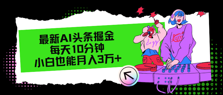 （12109期）最新AI头条掘金，每天只需10分钟，小白也能月入3万+-轻创淘金网
