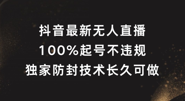 抖音最新无人直播，100%起号，独家防封技术长久可做-轻创淘金网