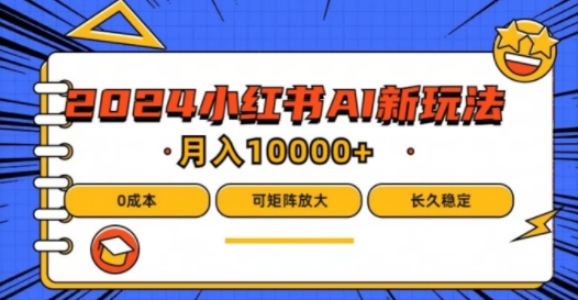 2024年小红书最新项目，AI蓝海赛道，可矩阵，0成本，小白也能轻松月入1w-轻创淘金网