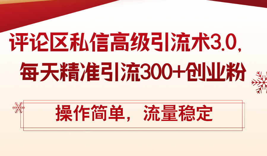 （12145期）评论区私信高级引流术3.0，每天精准引流300+创业粉，操作简单，流量稳定-轻创淘金网