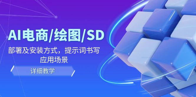 （12157期）AI-电商/绘图/SD/详细教程：部署与安装方式，提示词-书写，应用场景-轻创淘金网